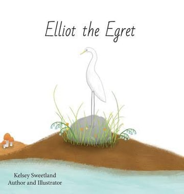 Cover of 'Elliot the Egret' by Kelsey Sweetland — a white egret standing in marsh grass beside still water.