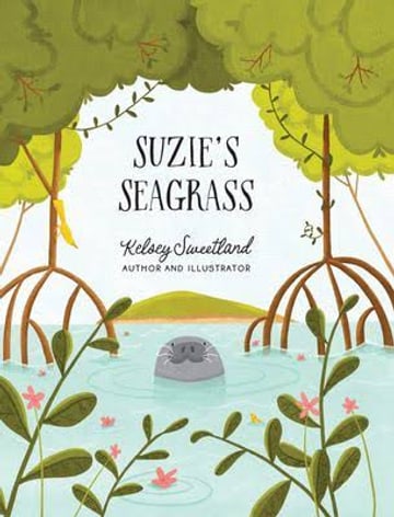 Cover of 'Suzie's Seagrass' by Kelsey Sweetland — a small grey manatee surrounded by mangrove roots and tropical leaves.